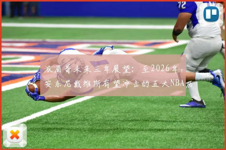 浓眉哥未来三年展望：至2026年，安东尼戴维斯有望冲击的五大NBA历史纪录