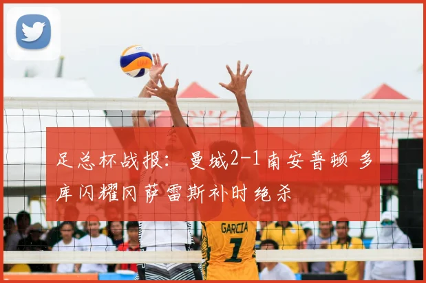 足总杯战报:曼城2-1南安普顿 多库闪耀冈萨雷斯补时绝杀